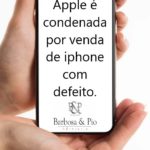 Apple condenada por venda de iPhone com defeito